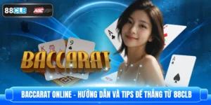 Baccarat Online – Hướng Dẫn Và Tips Để Thắng Từ 88CLB