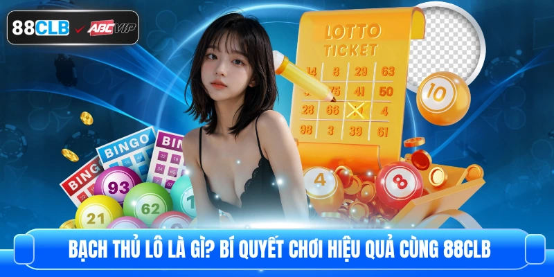 Bạch Thủ Lô Là Gì? Bí Quyết Chơi Hiệu Quả Cùng 88CLB 1 Bạch Thủ Lô Là Gì? Bí Quyết Chơi Hiệu Quả Cùng 88CLB