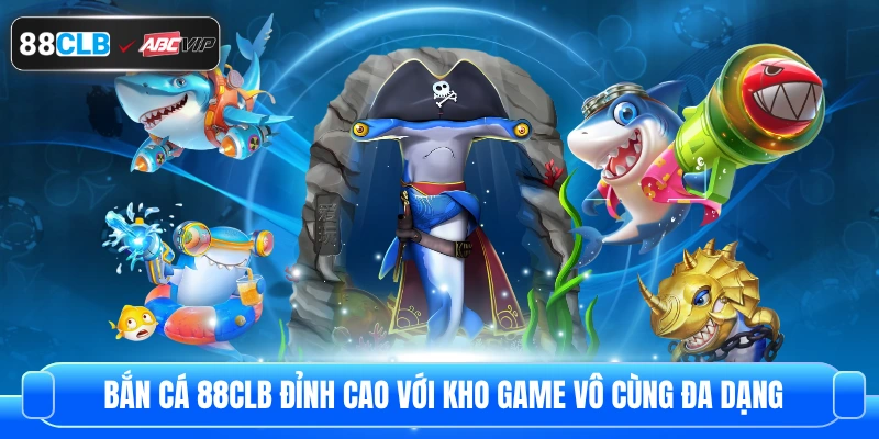 Bắn Cá 88CLB Đỉnh Cao Với Kho Game Vô Cùng Đa Dạng