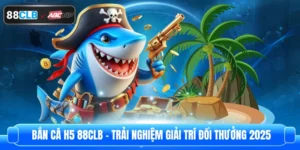 Bắn Cá H5 88CLB - Trải Nghiệm Giải Trí Đổi Thưởng 2025