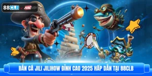Bắn Cá Jili Jilihow Đỉnh Cao 2025 Hấp Dẫn Tại 88CLB