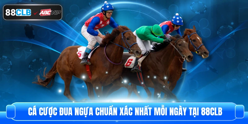 Cá Cược Đua Ngựa Chuẩn Xác Nhất Mỗi Ngày Tại 88CLB