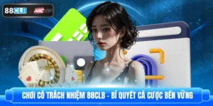 Chơi Có Trách Nhiệm 88CLB - Bí Quyết Cá Cược Bền Vững
