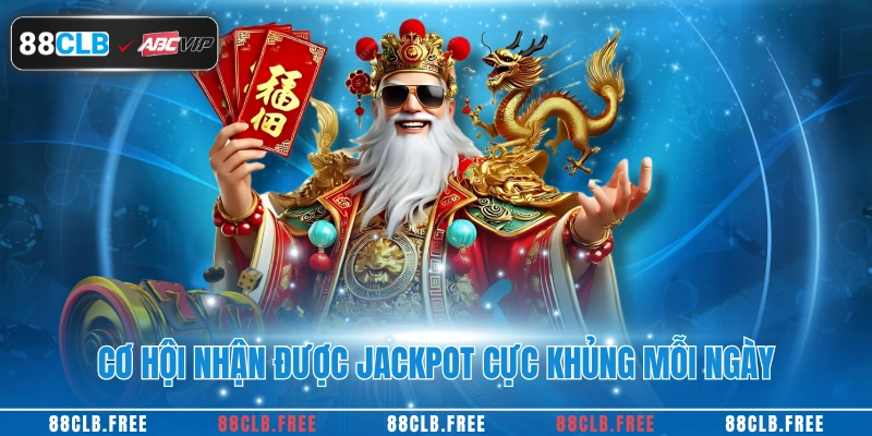 Cơ hội nhận được Jackpot cực khủng mỗi ngày