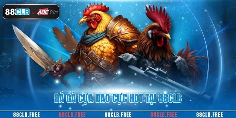 Đá gà cựa dao cực hot tại 88CLB