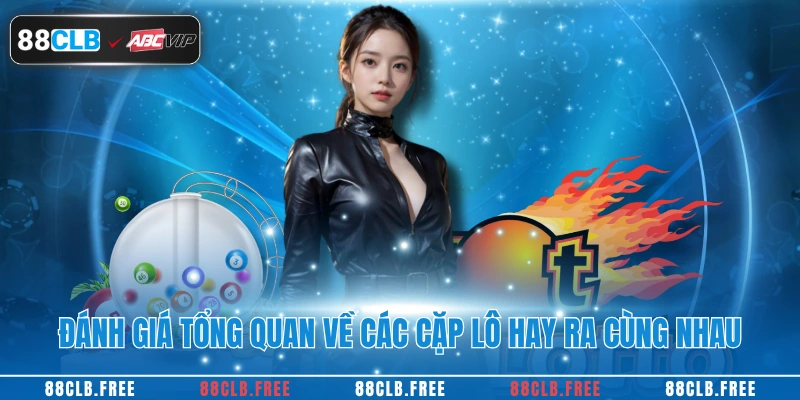 Đánh giá tổng quan về các cặp lô hay ra cùng nhau