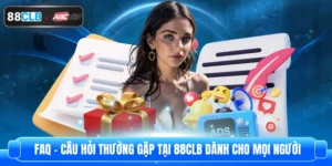 FAQ - Câu Hỏi Thường Gặp Tại 88CLB Dành Cho Mọi Người