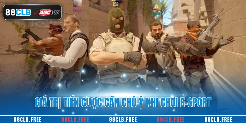 Giá trị tiền cược cần chú ý khi chơi e-sport