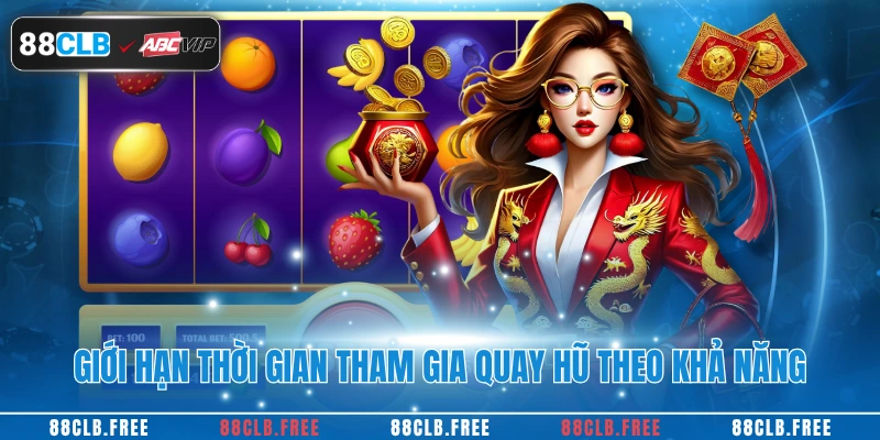 Giới hạn thời gian tham gia quay hũ theo khả năng
