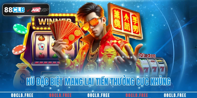 Hũ đặc biệt mang lại tiền thưởng cực khủng