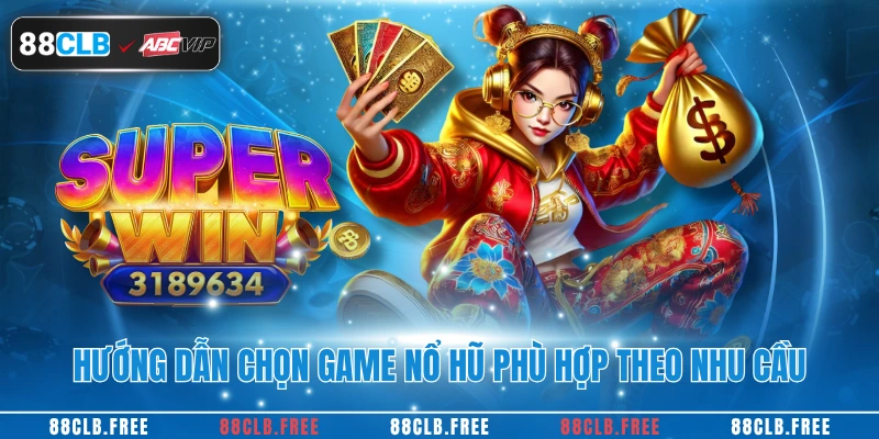 Hướng dẫn chọn game nổ hũ phù hợp theo nhu cầu