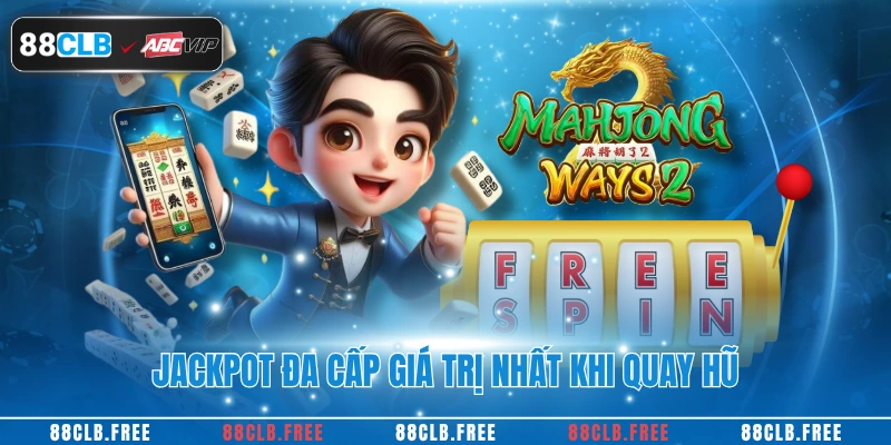 Jackpot đa cấp giá trị nhất khi quay hũ
