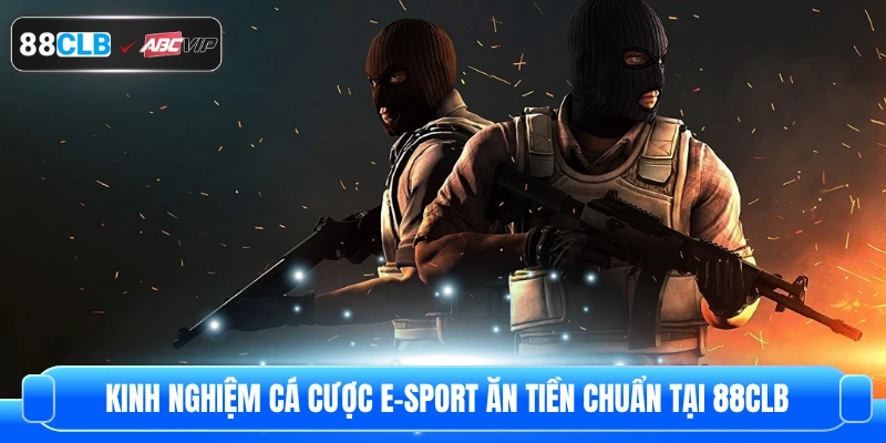 Kinh Nghiệm Cá Cược E-Sport Ăn Tiền Chuẩn Tại 88CLB