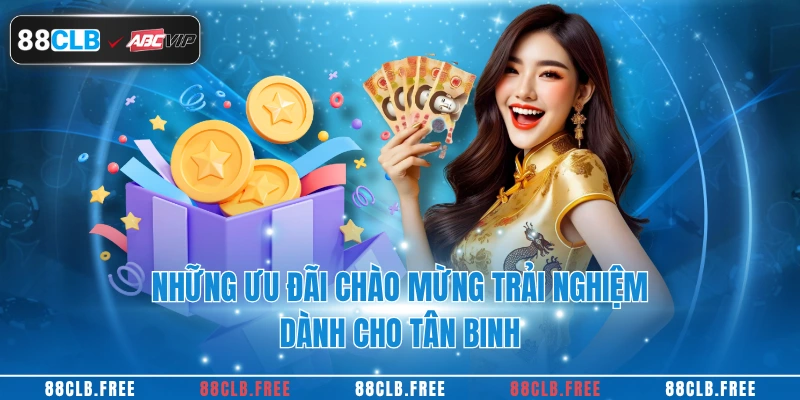 Những ưu đãi chào mừng trải nghiệm dành cho tân binh
