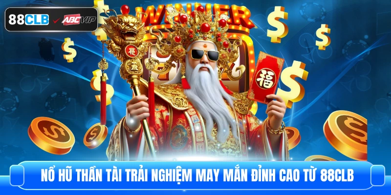 Nổ Hũ Thần Tài Trải Nghiệm May Mắn Đỉnh Cao Từ 88CLB
