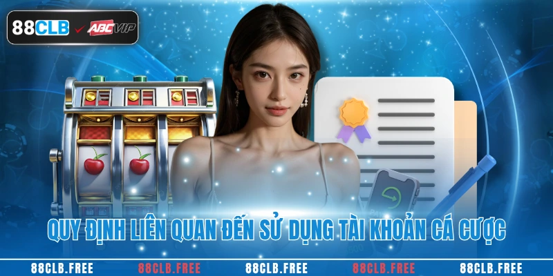 Quy định liên quan đến sử dụng tài khoản cá cược