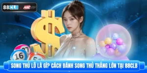 Song Thủ Lô Là Gì? Cách Đánh Song Thủ Thắng Lớn Tại 88CLB