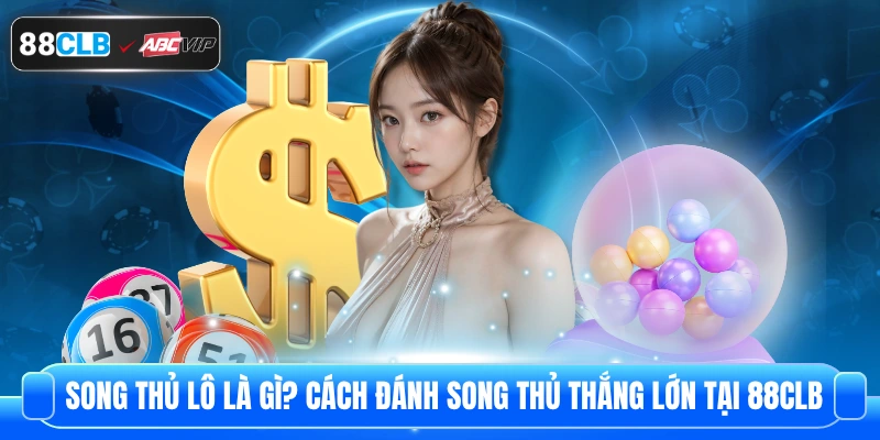 Song Thủ Lô Là Gì? Cách Đánh Song Thủ Thắng Lớn Tại 88CLB