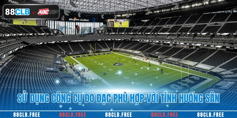 Sử dụng công cụ đo đạc phù hợp với tình huống sân