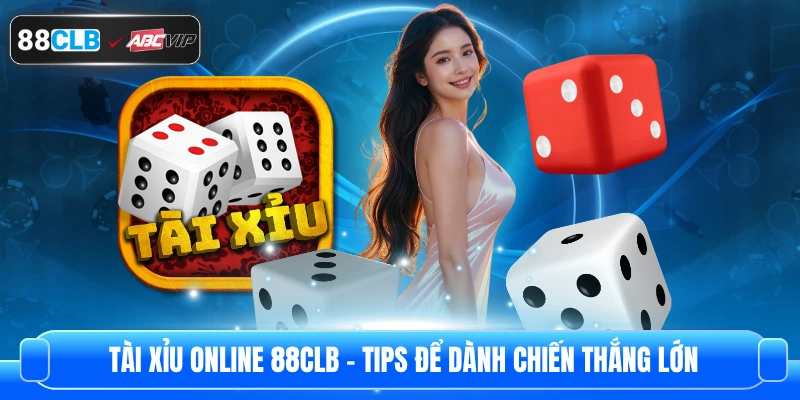 Tài Xỉu Online 88CLB – Tips Để Dành Chiến Thắng Lớn