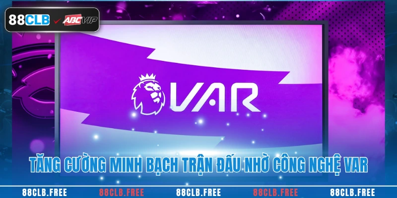 Tăng cường minh bạch trận đấu nhờ công nghệ var