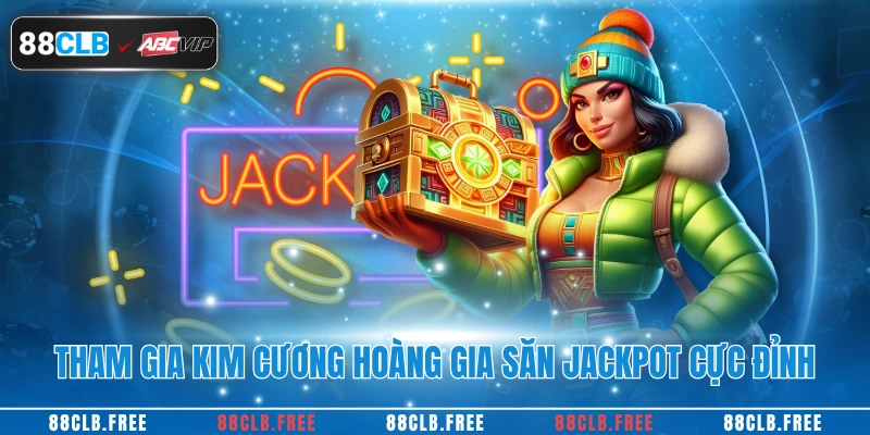 Tham gia Kim Cương Hoàng Gia săn Jackpot cực đỉnh