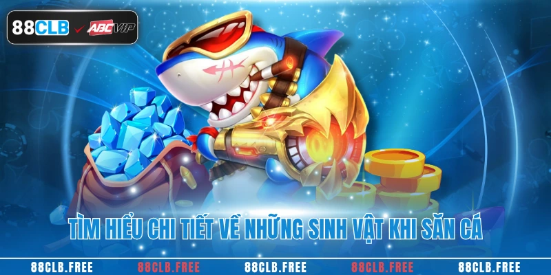 Tìm hiểu chi tiết về những sinh vật khi săn cá