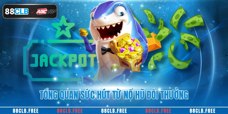 Tổng quan sức hút từ nổ hũ đổi thưởng