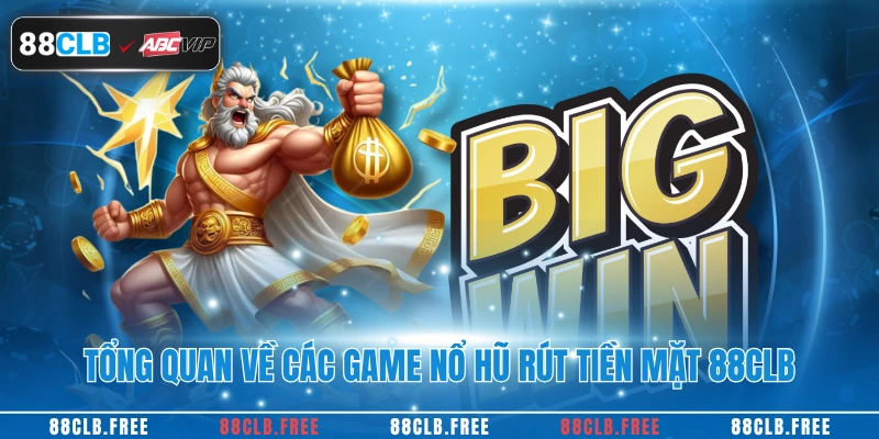 Tổng quan về các game nổ hũ rút tiền mặt 88CLB