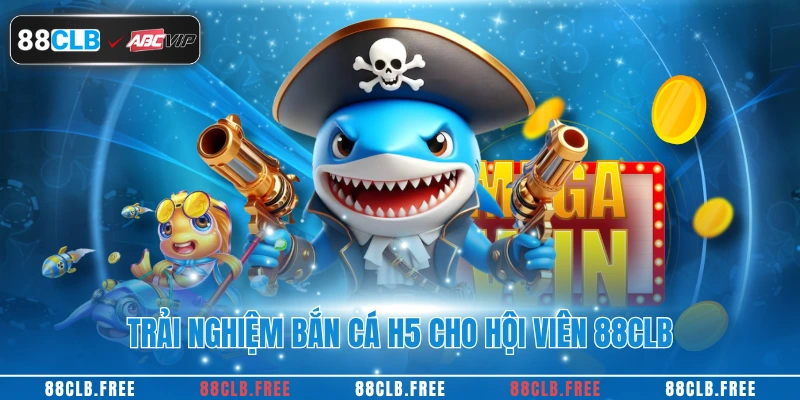 Trải nghiệm bắn cá H5 cho hội viên 88CLB